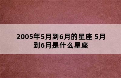 2005年5月到6月的星座 5月到6月是什么星座